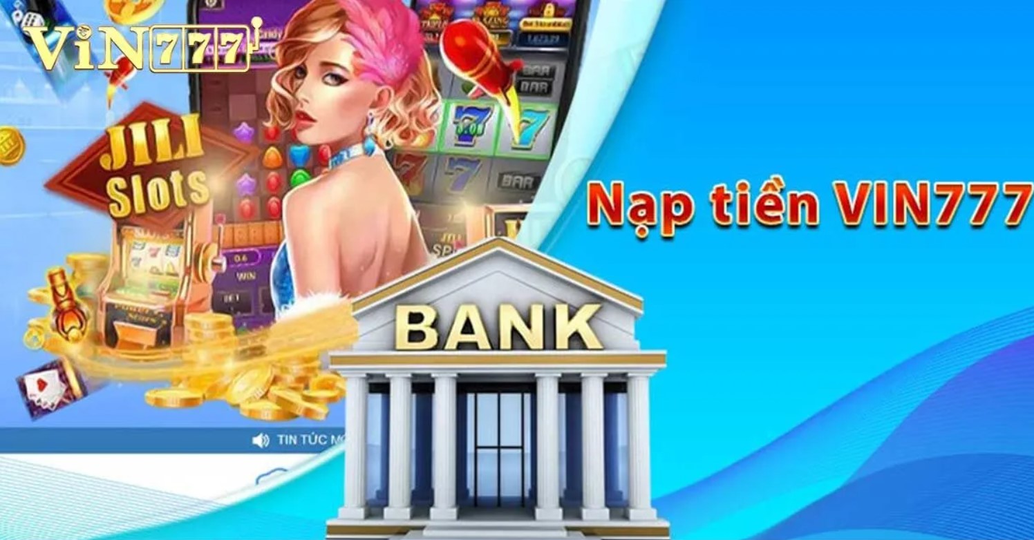 Nạp Tiền Vin777: Hướng Dẫn Chi Tiết, An Toàn, Khuyến Mãi 2025 2