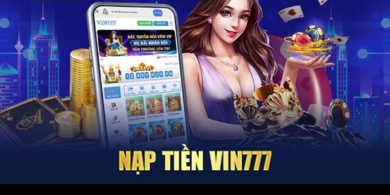 Nạp Tiền Vin777: Hướng Dẫn Chi Tiết, An Toàn, Khuyến Mãi 2025 3