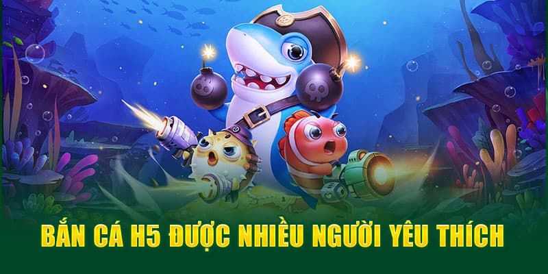 Bắn Cá H5: Trải Nghiệm Giải Trí Đỉnh Cao Trên Mọi Nền Tảng